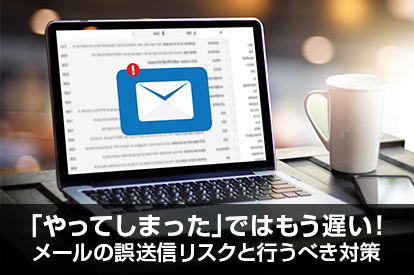 やってしまった ではもう遅い メールの誤送信リスクと行うべき対策 Directcloud Box