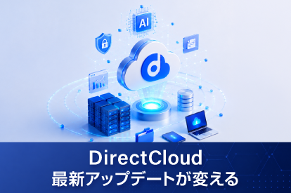 <span class="title">DirectCloud最新アップデートが変えるAI活用とインフラの常識</span>