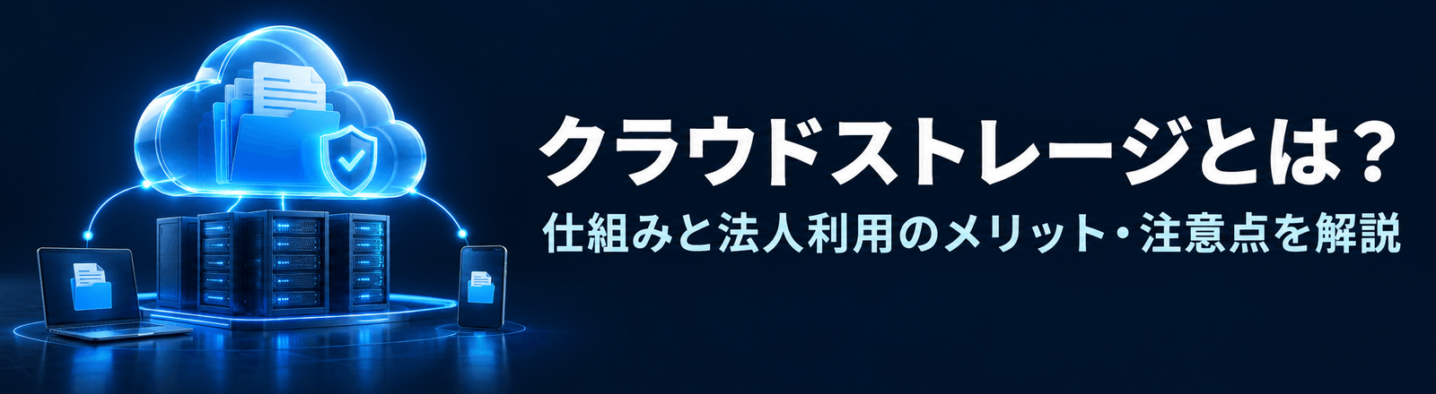 クラウドストレージとは？仕組みと法人利用のメリット・注意点を解説