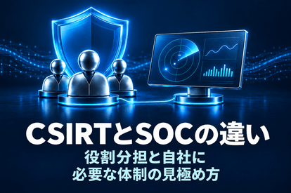 <span class="title">CSIRTとSOCの違い｜役割分担と自社に必要な体制の見極め方</span>