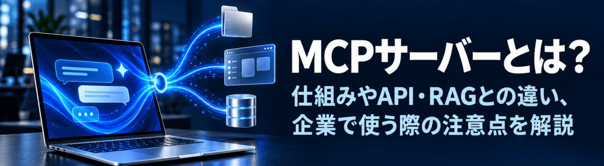 MCPサーバーとは？仕組みやAPI・RAGとの違い、企業で使う際の注意点を解説