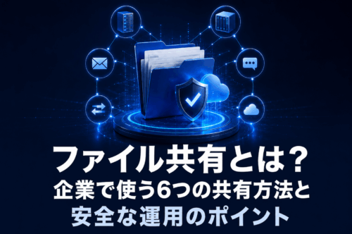 ファイル共有とは？企業で使う6つの共有方法と安全な運用のポイント