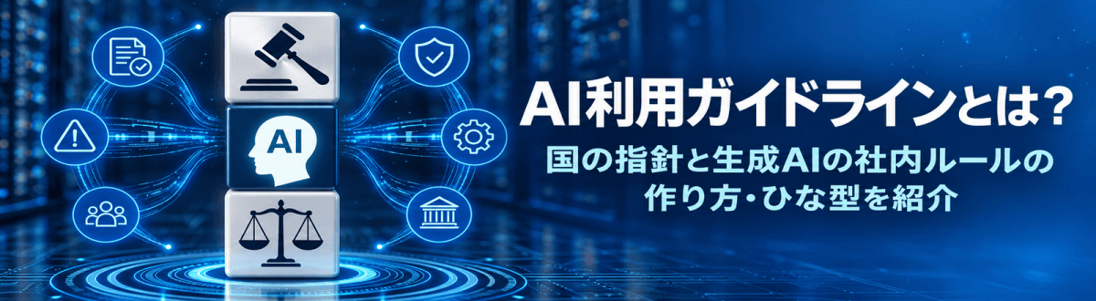 AI利用ガイドラインとは？国の指針と生成AIの社内ルールの作り方・ひな型を紹介