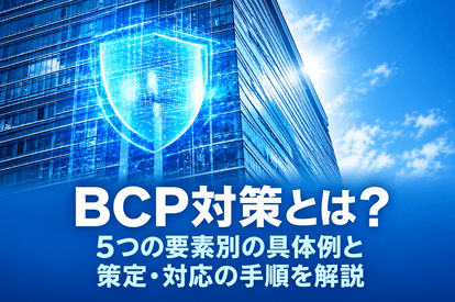<span class="title">BCP対策とは？5つの要素別の具体例と策定・対応の手順を解説</span>