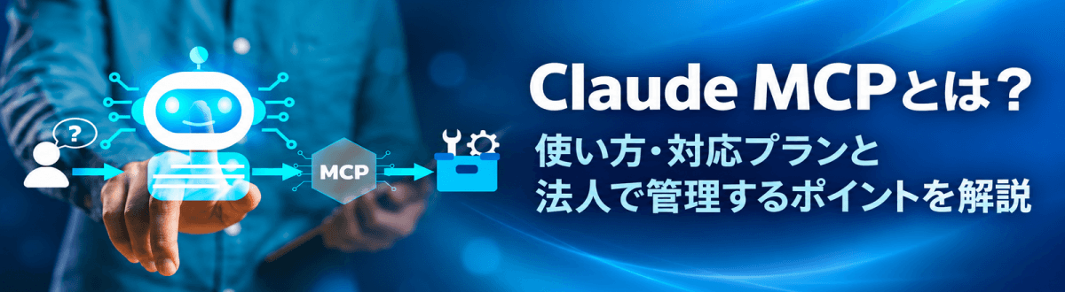 Claude MCPとは?使い方・対応プランと法人で管理するポイントを解説