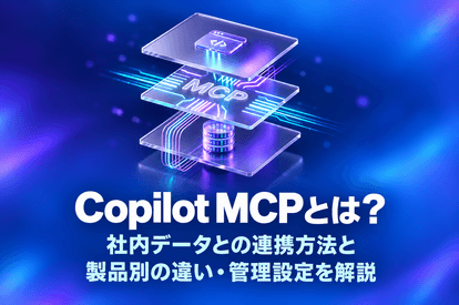 Copilot MCPとは？社内データとの連携方法と製品別の違い・管理設定を解説