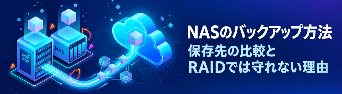 NASのバックアップ方法｜保存先の比較とRAIDでは守れない理由