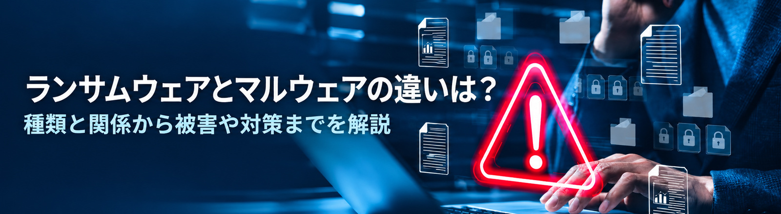 ランサムウェアとマルウェアの違いは？種類と関係から被害や対策までを解説